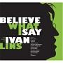 Believe What I Say! `THE Music Of lvan Lins`