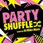 PARTY SHUFFLE mixed by DJ MIKE-MASA
