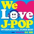 WE LOVE J-POP `INTERNATIONAL TUNES BEST` mixed by DJ