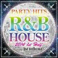 PARTY HITS R&B HOUSE 2014 1st Half Mixed by DJ HIROKI