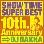SHOW TIME SUPER BEST`10th. Anniversary`Mixed By DJ NAKKA