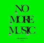 NO MORE MUSIC(ʏ)