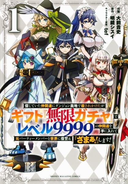 信じていた仲間達にダンジョン奥地で殺されかけたがギフト『無限ガチャ』でレベル９９９９の仲間達を手に入れて元パーティーメンバーと世界に復讐＆『ざまぁ！』します！