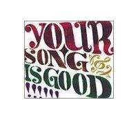 YOUR SONG IS GOOD