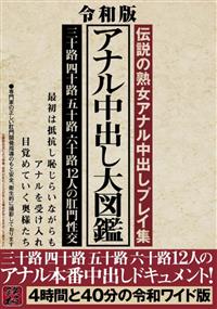 令和版　アナル中出し大図鑑　三十路四十路五十路六十路１２人のアナル本番中出しドキュメント！４時間と４０分の令和ワイド版の画像