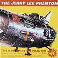 This is the JERRY LEE PHANTOM