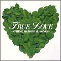 TRUE LOVE～SPRING MEMORIAL SONGS～