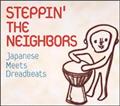 STEPPIN' THE NEIGHBORS`Japanese Meets Dreadbeats`