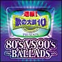 速報!歌の大辞テン!! Presents『80's VS 90's-BALLADS-』