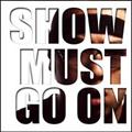 SHOW MUST GO ON