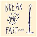 BREAK ME FAST Vol.14