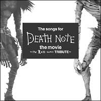 The songs for DEATH NOTE the movie`the Last name TRIBUTE`