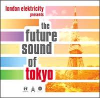 FUTURE SOUND OF TOKYO Selected and DJ Mixed by LONDON ELEKTRICITY