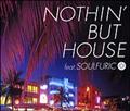 NOTHIN' BUT HOUSE FEAT. SOULFURIC