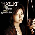 "HAZUKI"-Jazz for the next generation-