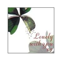 LONELY WITH YOU