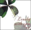 LONELY WITH YOU