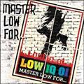 MASTER LOW FORc