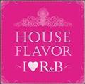 HOUSE FLAVOR gI LOVE R&Bh
