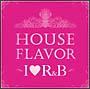 HOUSE FLAVOR gI LOVE R&Bh