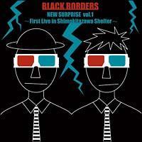 NEW SURPRISE vol.1�`BLACK BORDERS 1st live in Shimokitazawa Shelter�`