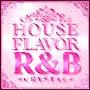 HOUSE FLAVOR R&B 