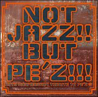 NOT JAZZ!! BUT PE'Z!!! `10TH ANNIVERSARY TRIBUTE TO PE'Z`