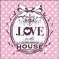.LOVE in the HOUSE