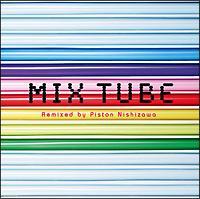 MIX TUBE Remixed by Piston Nishizawa
