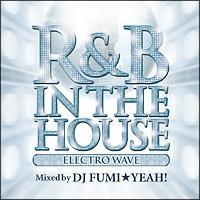 R&B IN THE HOUSE-ELECTRO WAVE-mixed by DJ FUMI��YEAH!