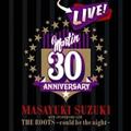 MASAYUKI SUZUKI 30TH ANNIVERSARY LIVE THE ROOTS`could be the night`(ʏ)