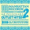 Manhattan Records"The Exclusives"OUTLET HITS!! 2 mixed by DJ Motoyosi