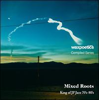 Wax Poetics Japan Compiled Series�wMixed Roots�x king of JP Jazz 70's-80's