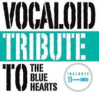 VOCALOID tribute to THE BLUE HEARTS/VOCALOID tribute to THE BLUE H̉摜EWPbgʐ^