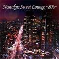 Nostalgic Sweet Lounge ～80's～