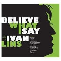Believe What I Say! `THE Music Of lvan Lins`