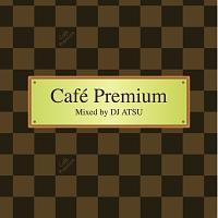 Cafe Premium Mixed by DJ ATSU