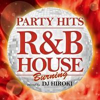 PARTY HITS �`R&B HOUSE�` BURNING Mixed by DJ HIROKI