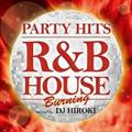 PARTY HITS ～R&B HOUSE～ BURNING Mixed by DJ HIROKI