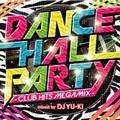 DANCEHALL PARTY -Club Hits Megamix- mixed by DJ YU-KI