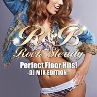 R&B Rock Steady-Perfect Floor Hits- DJ MIX EDITION