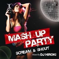 MASH UP PARTY -SCREAM&SHOUT- Mixed By DJ HIROKI