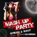 MASH UP PARTY -SCREAM&SHOUT- Mixed By DJ HIROKI