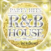 PARTY HITS R&B HOUSE �`BEST MEGAMIX�` Mixed by DJ HIROKI