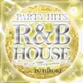 PARTY HITS R&B HOUSE `BEST MEGAMIX` Mixed by DJ HIROKI