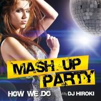 MASH UP PARTY -How We Do- Mixed by DJ HIROKI