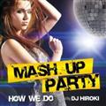 MASH UP PARTY -How We Do- Mixed by DJ HIROKI