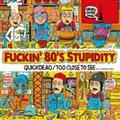 Fuckin' 80's Stupidity