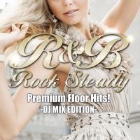 R&B Rock Steady -Premium Floor Hits!- DJ MIX EDITION