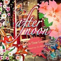afternoon�`Lunch Time Lounge�`Mixed by DJ RINA